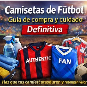 Guía definitiva para comprar y cuidar camisetas de fútbol: Haz que duren y mantengan su valor